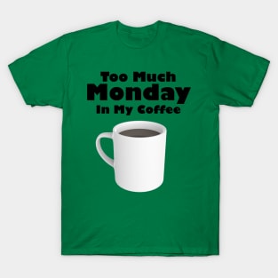 Too Much Monday In My Coffee T-Shirt